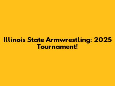 Illinois State Armwrestling: 2025 Tournament!