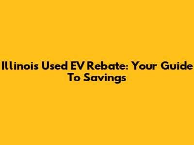Illinois Used EV Rebate: Your Guide To Savings