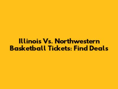 Illinois Vs. Northwestern Basketball Tickets: Find Deals
