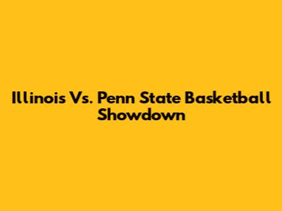 Illinois Vs. Penn State Basketball Showdown