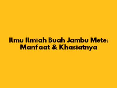 Ilmu Ilmiah Buah Jambu Mete: Manfaat & Khasiatnya