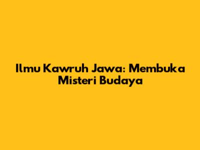 Ilmu Kawruh Jawa: Membuka Misteri Budaya