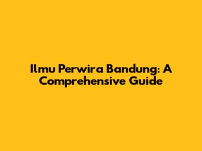 Ilmu Perwira Bandung: A Comprehensive Guide
