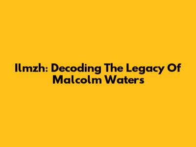 Ilmzh: Decoding The Legacy Of Malcolm Waters
