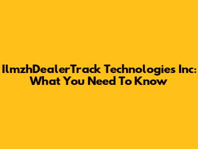 IlmzhDealerTrack Technologies Inc: What You Need To Know
