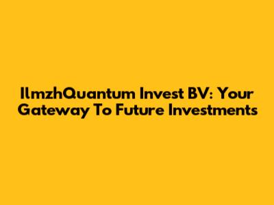 IlmzhQuantum Invest BV: Your Gateway To Future Investments