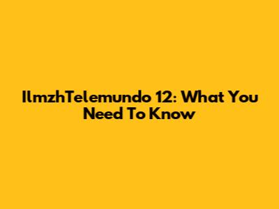 IlmzhTelemundo 12: What You Need To Know