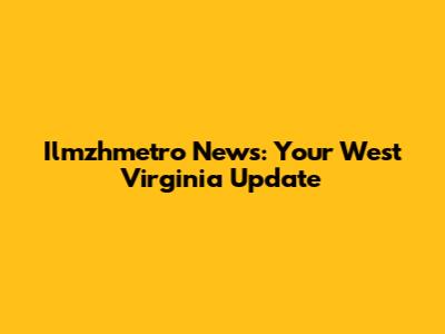 Ilmzhmetro News: Your West Virginia Update