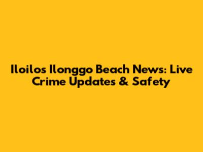 Iloilo's Ilonggo Beach News: Live Crime Updates & Safety