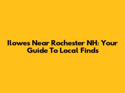 Ilowes Near Rochester NH: Your Guide To Local Finds