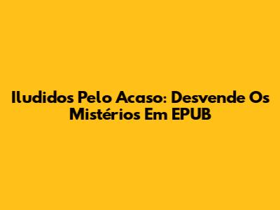 Iludidos Pelo Acaso: Desvende Os Mistérios Em EPUB