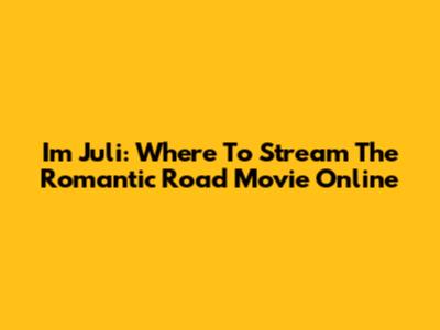 Im Juli: Where To Stream The Romantic Road Movie Online
