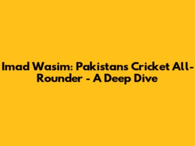 Imad Wasim: Pakistan's Cricket All-Rounder - A Deep Dive