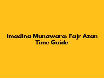 Imadina Munawara: Fajr Azan Time Guide