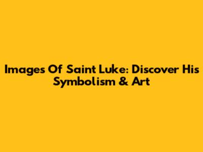 Images Of Saint Luke: Discover His Symbolism & Art
