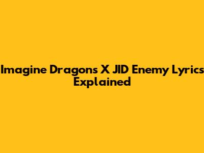 Imagine Dragons X JID "Enemy" Lyrics Explained