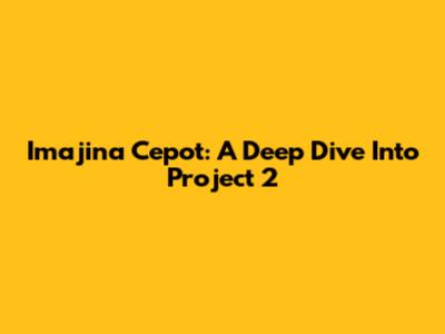 Imajina Cepot: A Deep Dive Into Project 2