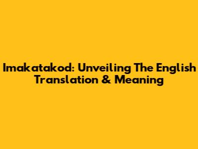 Imakatakod: Unveiling The English Translation & Meaning