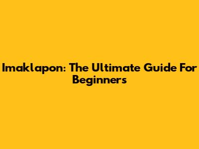 Imaklapon: The Ultimate Guide For Beginners
