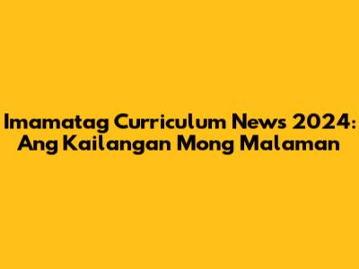Imamatag Curriculum News 2024: Ang Kailangan Mong Malaman