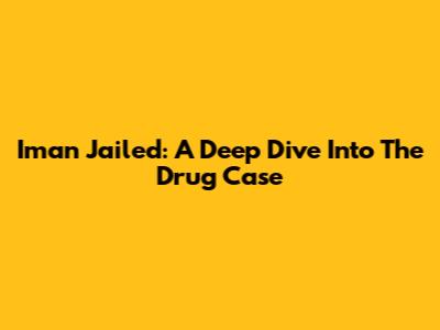 Iman Jailed: A Deep Dive Into The Drug Case
