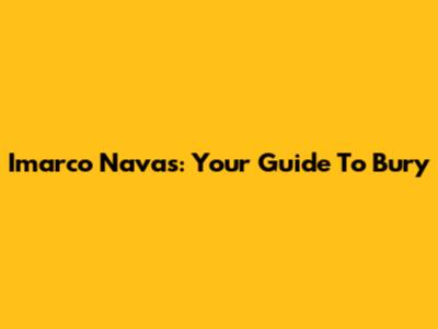 Imarco Navas: Your Guide To Bury