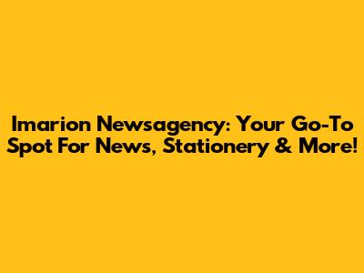 Imarion Newsagency: Your Go-To Spot For News, Stationery & More!