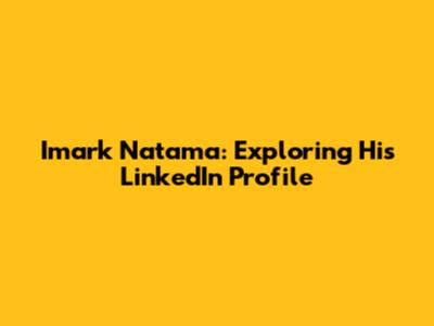 Imark Natama: Exploring His LinkedIn Profile