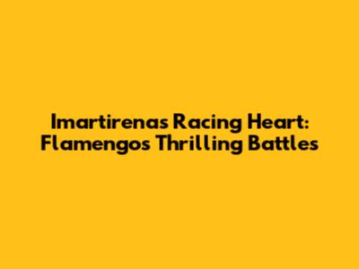 Imartirena's Racing Heart: Flamengo's Thrilling Battles