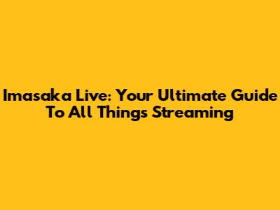 Imasaka Live: Your Ultimate Guide To All Things Streaming