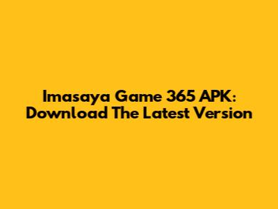 Imasaya Game 365 APK: Download The Latest Version