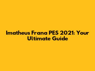 Imatheus Frana PES 2021: Your Ultimate Guide