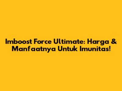 Imboost Force Ultimate: Harga & Manfaatnya Untuk Imunitas!