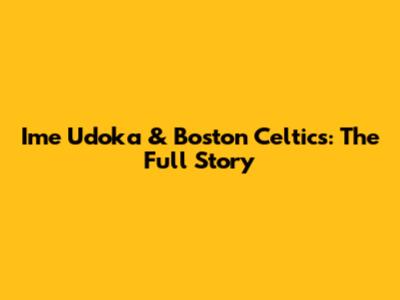 Ime Udoka & Boston Celtics: The Full Story