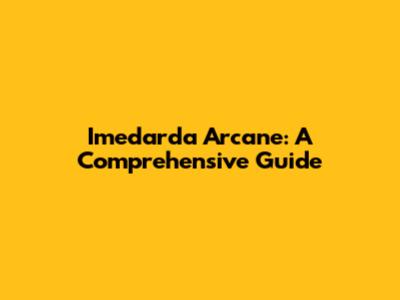 Imedarda Arcane: A Comprehensive Guide