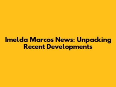Imelda Marcos News: Unpacking Recent Developments