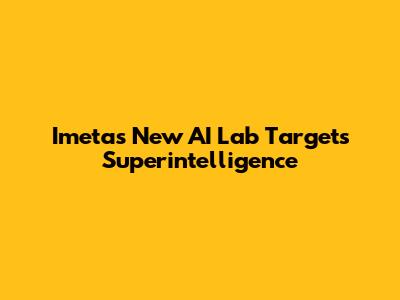 Imeta's New AI Lab Targets Superintelligence