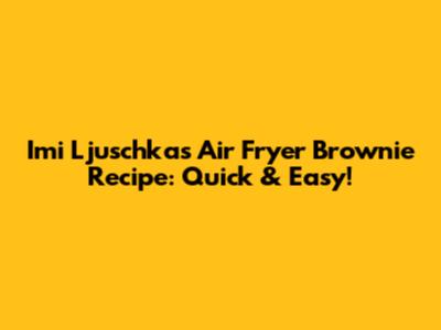 Imi Ljuschka's Air Fryer Brownie Recipe: Quick & Easy!