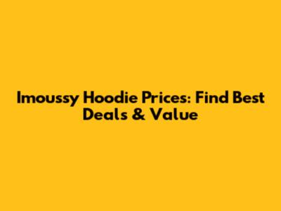 Imoussy Hoodie Prices: Find Best Deals & Value