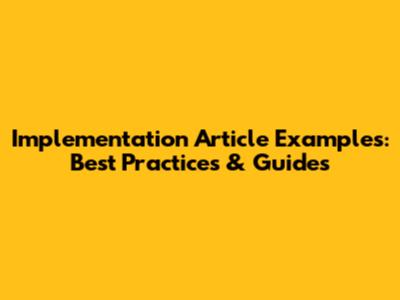 Implementation Article Examples: Best Practices & Guides
