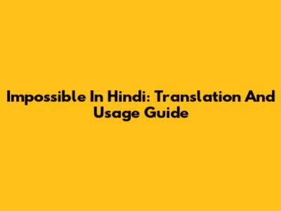 Impossible In Hindi: Translation And Usage Guide