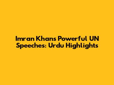 Imran Khan's Powerful UN Speeches: Urdu Highlights