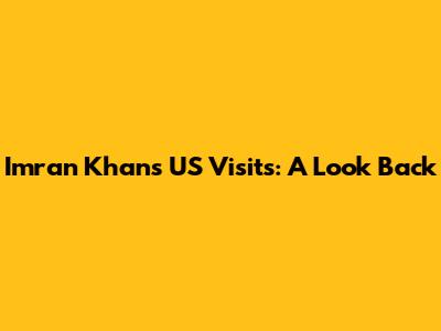 Imran Khan's US Visits: A Look Back