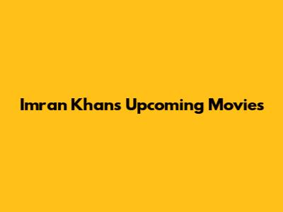 Imran Khan's Upcoming Movies