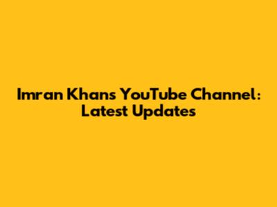 Imran Khan's YouTube Channel: Latest Updates