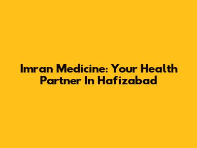 Imran Medicine: Your Health Partner In Hafizabad