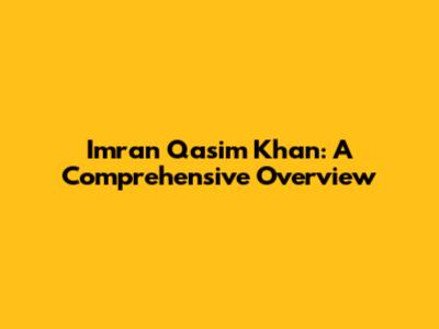 Imran Qasim Khan: A Comprehensive Overview