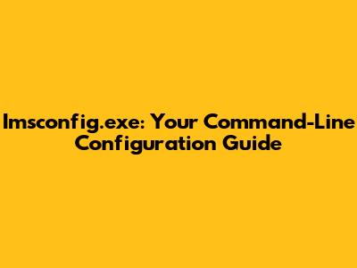 Imsconfig.exe: Your Command-Line Configuration Guide