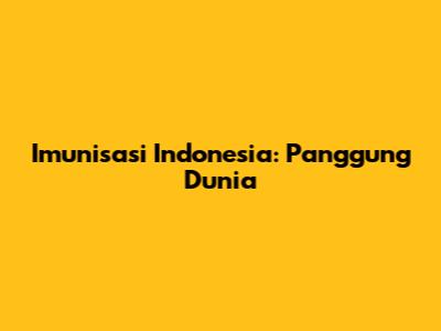 Imunisasi Indonesia: Panggung Dunia