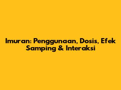 Imuran: Penggunaan, Dosis, Efek Samping & Interaksi